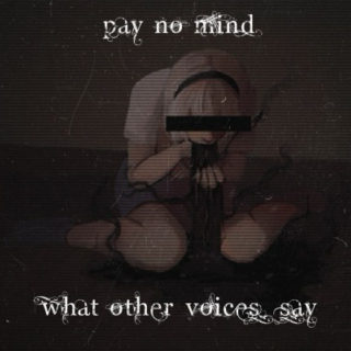 pay no mind what other voices say