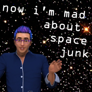 now i'm mad about space junk