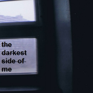 the darkest side of me