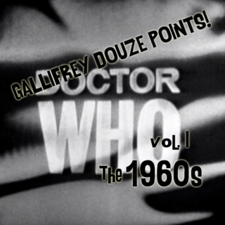 GALLIFREY DOUZE POINTS! Vol. I: the 1960s