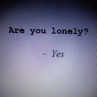 Sad. Lonely. Depressed.