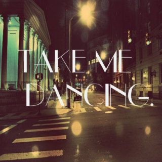 take me dancing.