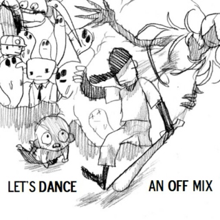 LET'S DANCE ;; an OFF fanmix