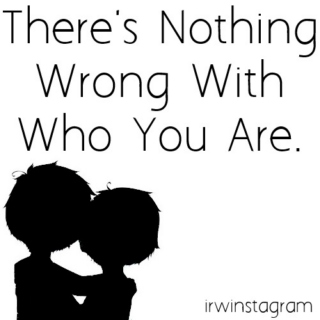 there's nothing wrong with who you are ❤