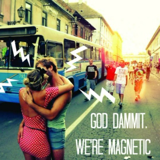God dammit, we're magnetic