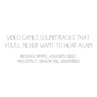 video games soundtracks that you'll never want to hear again