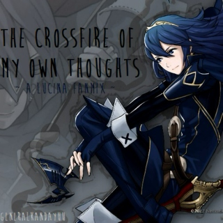the crossfire of my own thoughts