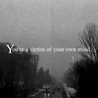 you're a victim of your own mind