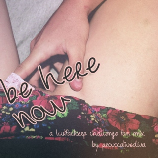 be here now