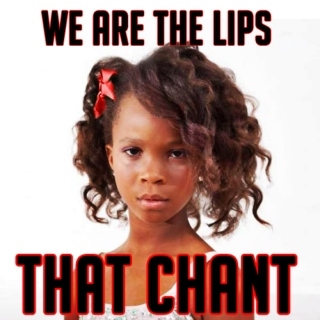 We Are The Lips That Chant!