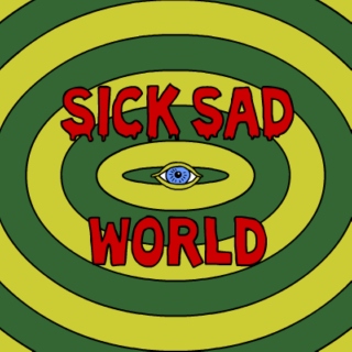 sick sad world
