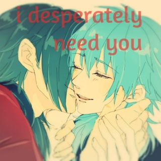 i desperately need you