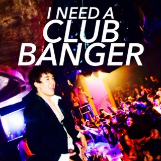 i need a club banger