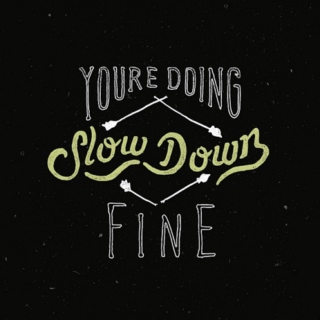 Slow Down, You're Doing Fine