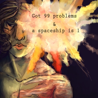 Got 99 problems and a spaceship is 1