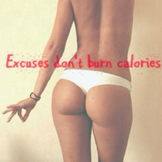 Excuses don't burn calories