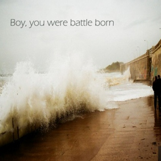 Boy, you were battle born