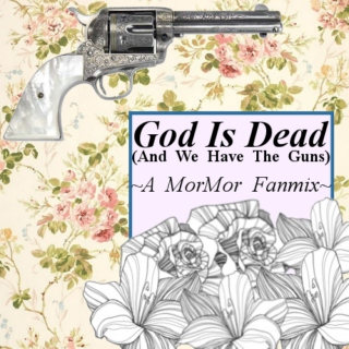 God is dead (And We Have the guns) - A MorMor Fanmix