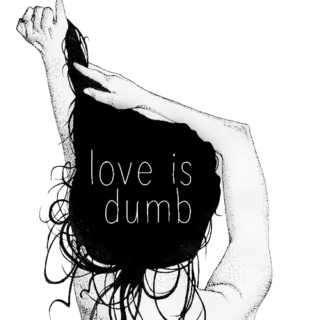 love is dumb;
