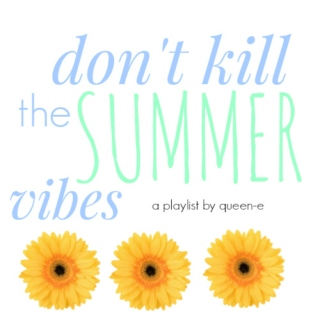 don't kill the summer vibes