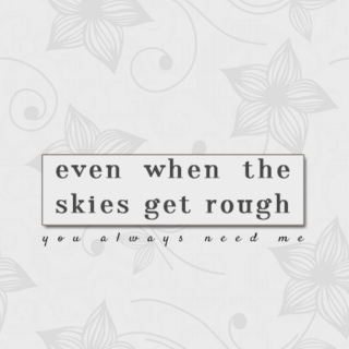 even when the skies get rough