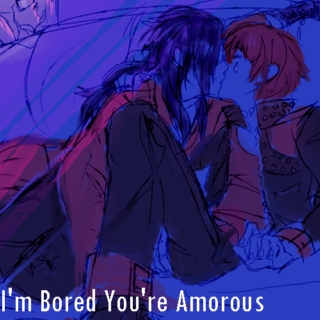 I'm Bored You're Amorous