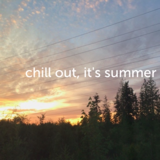 chill out, it's summer