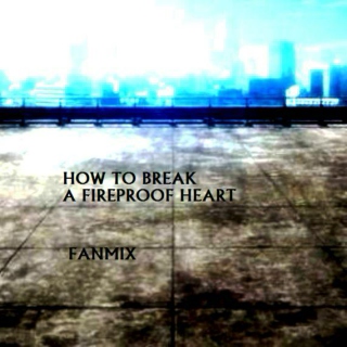 How To Break A Fireproof Heart