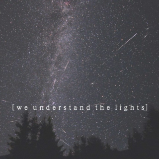 [ We Understand The Lights ]