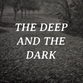 the deep and the dark