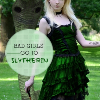 Bad girls go to slytherin