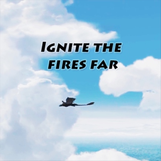 Ignite the fires far