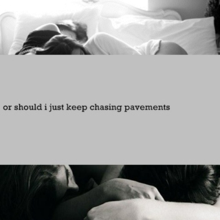 or should i just keep chasing pavements