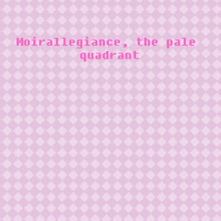 moirallegiance: the pale quadrant