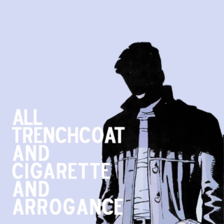 all trenchoat and cigarette and arrogance