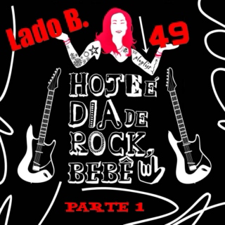 Lado B. Playlist 49 - HOJE É DIA DE ROCK, BEBÊ! (PARTE 1)