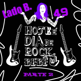 Lado B. Playlist 49 - HOJE É DIA DE ROCK, BEBÊ! (PARTE 2)