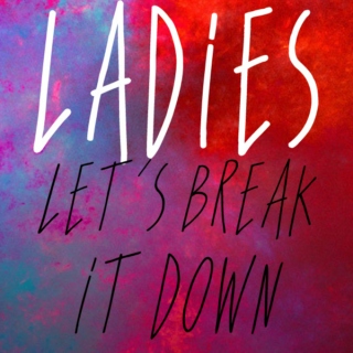 Ladies; Let's Break It Down