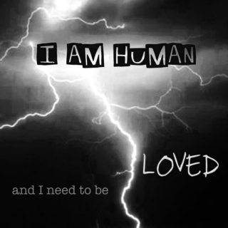 I am Human And I Need to Be Loved