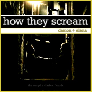 how they scream.