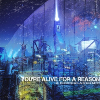You're Alive For A Reason