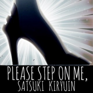 Please step on me, Satsuki Kiryuin