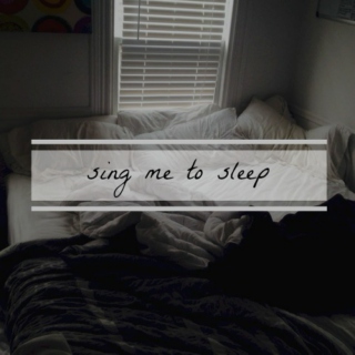 sing me to sleep.