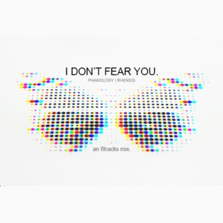 i don't fear you.