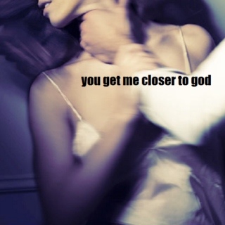 you get me closer to god