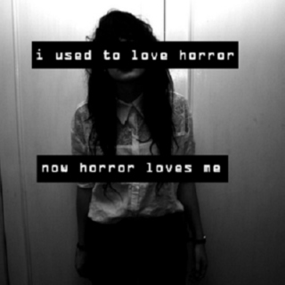 i used to love horror ; now horror loves me