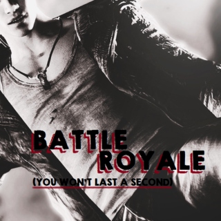BATTLE ROYALE ( you won't last a second )