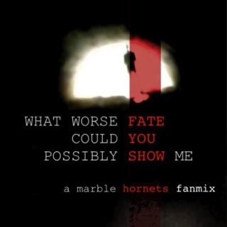 WHAT WORSE FATE COULD YOU POSSIBLY SHOW ME (a marble hornets fanmix)