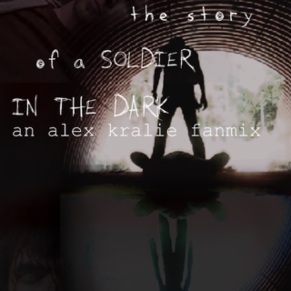 the story of a soldier in the dark (an alex kralie fanmix)
