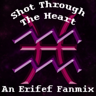 Shot Through The Heart - An Erifef Fanmix